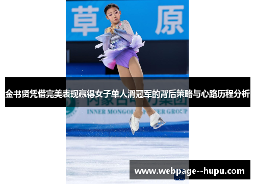 金书贤凭借完美表现赢得女子单人滑冠军的背后策略与心路历程分析 金书贤凭借完美表现赢得女子单人滑冠军的背后策略与心路历程分析