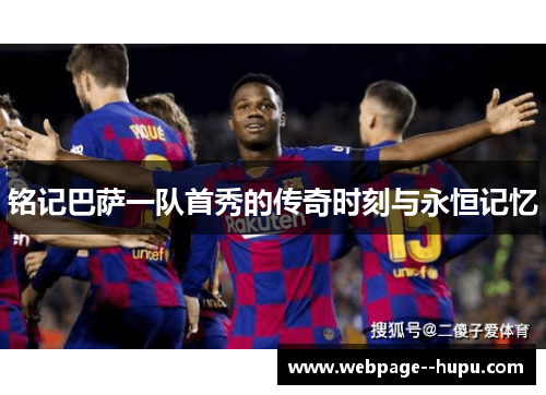铭记巴萨一队首秀的传奇时刻与永恒记忆 铭记巴萨一队首秀的传奇时刻与永恒记忆