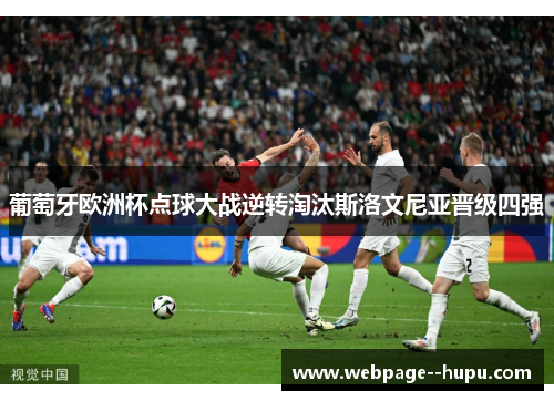 葡萄牙欧洲杯点球大战逆转淘汰斯洛文尼亚晋级四强 葡萄牙欧洲杯点球大战逆转淘汰斯洛文尼亚晋级四强