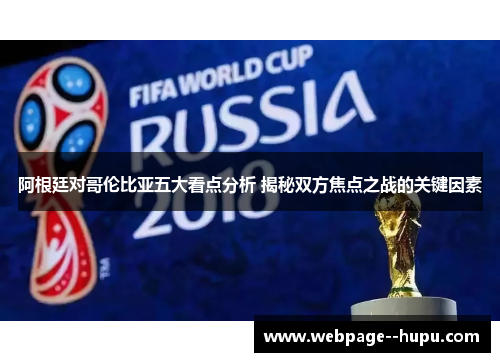 阿根廷对哥伦比亚五大看点分析 揭秘双方焦点之战的关键因素